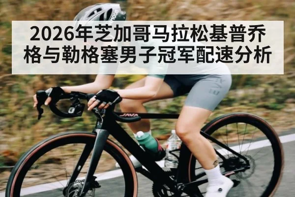 2026年芝加哥马拉松基普乔格与勒格塞男子冠军配速分析